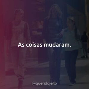 As coisas mudaram.