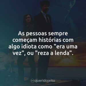 As pessoas sempre começam histórias com algo idiota como “era uma vez”, ou “reza a lenda”.