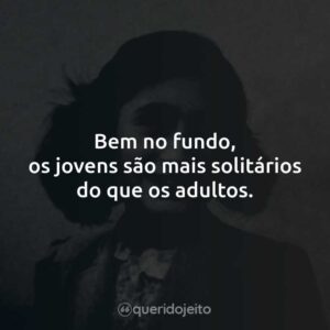 Bem no fundo, os jovens são mais solitários do que os adultos.