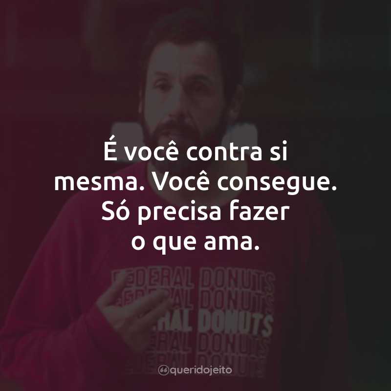 Frases do Filme Arremessando Alto: É você contra si mesma. Você consegue. Só precisa fazer o que ama.