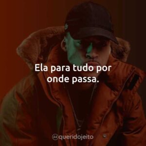 Ela para tudo por onde passa.