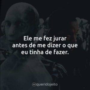 Ele me fez jurar antes de me dizer o que eu tinha de fazer.