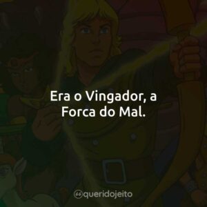 Era o Vingador, a Forca do Mal.