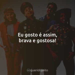 Eu gosto é assim, brava e gostosa!