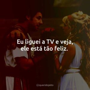 Eu liguei a TV e veja, ele está tão feliz.