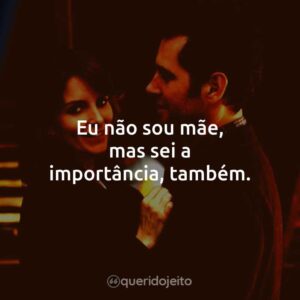 Eu não sou mãe, mas sei a importância, também.
