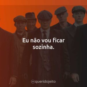 Eu não vou ficar sozinha.