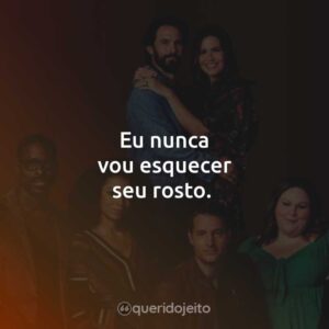 Eu nunca vou esquecer seu rosto.