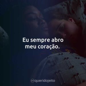 Eu sempre abro meu coração.