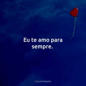 Eu te amo para sempre.