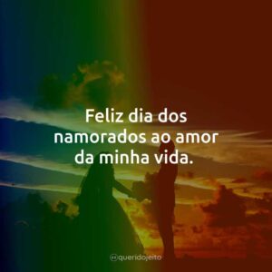 Feliz dia dos namorados ao amor da minha vida.