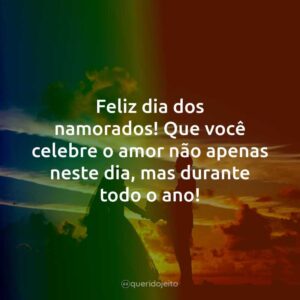 Feliz dia dos namorados! Que você celebre o amor não apenas neste dia, mas durante todo o ano!