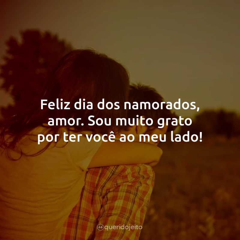 Feliz dia dos namorados, amor. Sou muito grato por ter você ao meu lado!