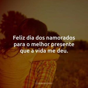 Feliz dia dos namorados para o melhor presente que a vida me deu.