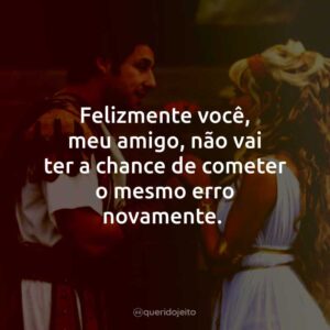 Felizmente você, meu amigo, não vai ter a chance de cometer o mesmo erro novamente.