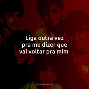 Liga outra vez pra me dizer que vai voltar pra mim.