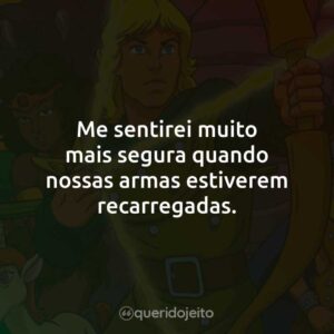 Me sentirei muito mais segura quando nossas armas estiverem recarregadas.
