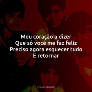 Meu coração a dizer Que só você me faz feliz Preciso agora esquecer tudo E retornar