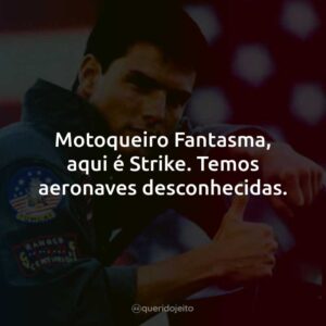 Motoqueiro Fantasma, aqui é Strike. Temos aeronaves desconhecidas.