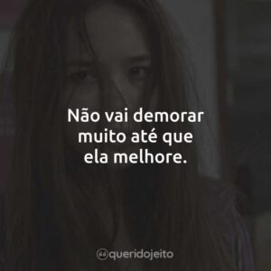 Não vai demorar muito até que ela melhore.