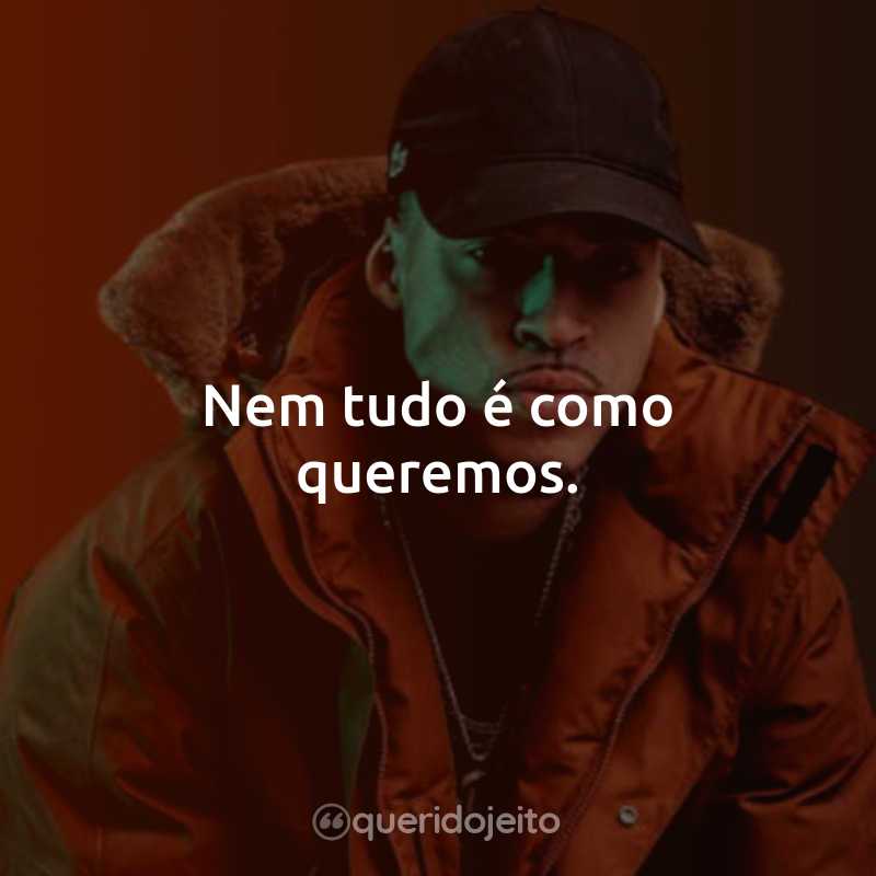 Nem tudo é como queremos.