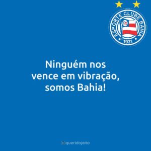 Ninguém nos vence em vibração, somos Bahia!