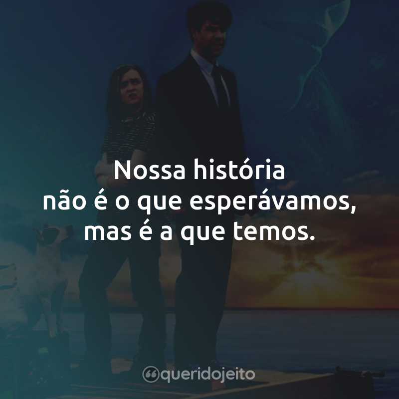 Frases do Filme O Livro do Amor: Nossa história não é o que esperávamos, mas é a que temos.