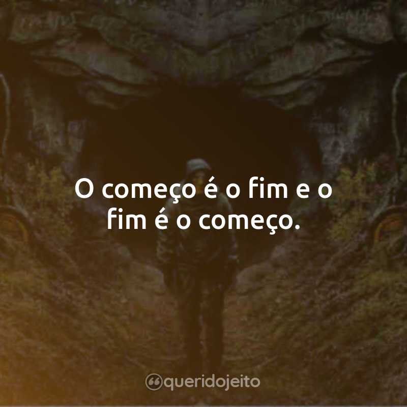 O começo é o fim e o fim é o começo.