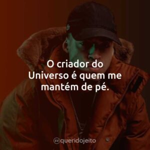 O criador do Universo é quem me mantém de pé.
