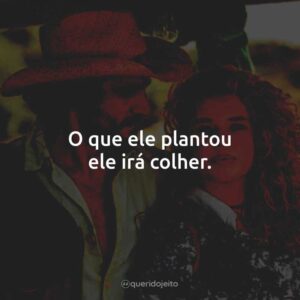 O que ele plantou ele irá colher.