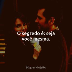 O segredo é: seja você mesma.