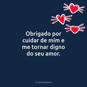 Obrigado por cuidar de mim e me tornar digno do seu amor.