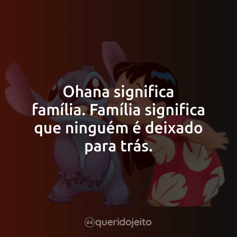 Frases do Filme Lilo e Stitch: Ohana significa família. Família significa que ninguém é deixado para trás.