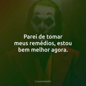 Parei de tomar meus remédios, estou bem melhor agora.
