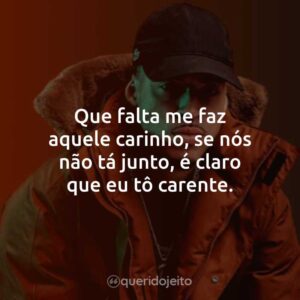 Que falta me faz aquele carinho, se nós não tá junto, é claro que eu tô carente.