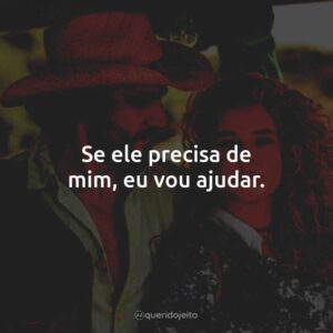 Se ele precisa de mim, eu vou ajudar.