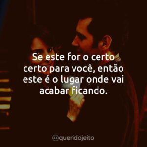 Se este for o certo, certo para você, então este é o lugar onde vai acabar ficando.