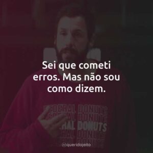 Sei que cometi erros. Mas não sou como dizem.