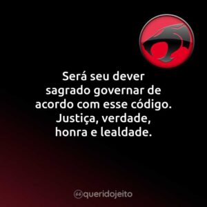 Será seu dever sagrado governar de acordo com esse código. Justiça, verdade, honra e lealdade.