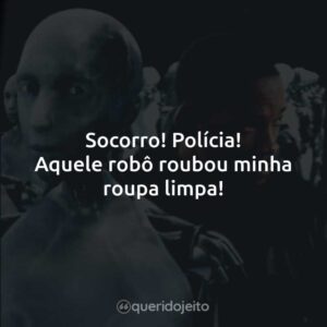 Socorro! Polícia! Aquele robô roubou minha roupa limpa!