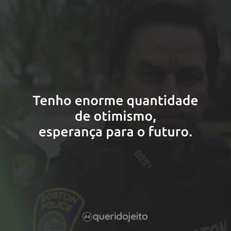 Tenho enorme quantidade de otimismo, esperança para o futuro.