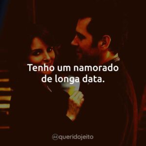 Tenho um namorado de longa data.
