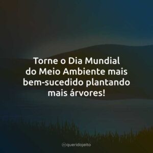 Torne o Dia Mundial do Meio Ambiente mais bem-sucedido plantando mais árvores!