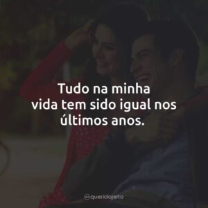 Tudo na minha vida tem sido igual nos últimos anos.