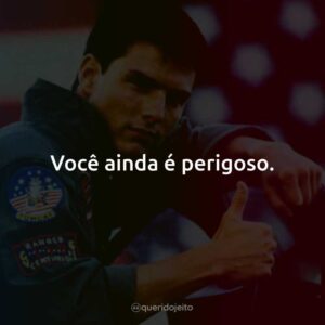 Você ainda é perigoso.