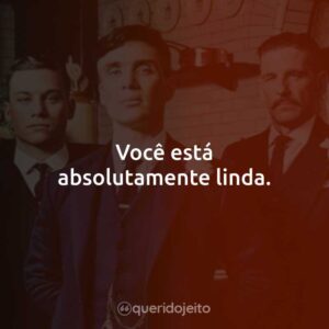 Você está absolutamente linda.