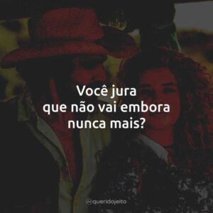 Você jura que não vai embora nunca mais?