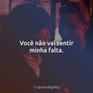 Você não vai sentir minha falta.