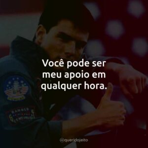 Você pode ser meu apoio em qualquer hora.