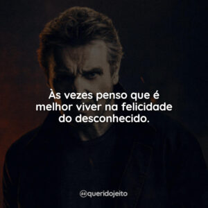 Às vezes penso que é melhor viver na felicidade do desconhecido.